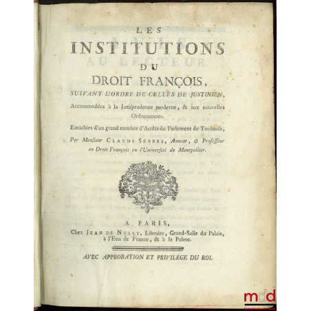 LES INSTITUTIONS DU DROIT FRANÇAIS SUIVANT L?ORDRE DE CELLES DE JUSTINIEN, accommodées à la jurisprudence moderne, et aux nou...