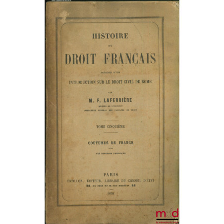 HISTOIRE DU DROIT CIVIL DE ROME ET DU DROIT FRANÇAIS :t. II : L?époque celtique (1846) ;t. V : Coutumes de France dans les ...