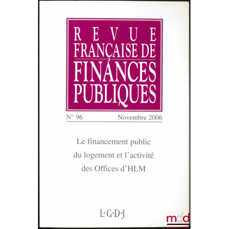 LE FINANCEMENT PUBLIC DU LOGEMENT ET L’ACTIVITÉ DES OFFICES D’HLM, Revue française de Finances publiques, Novembre 2006, n° 96