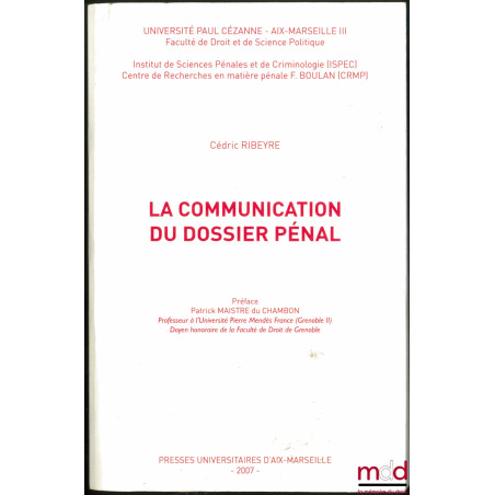 LA COMMUNICATION DU DOSSIER PÉNAL, Préface de Patrick Maistre du Chambon, Univ. Paul Cézanne ? Aix-Marseille III, Faculté de ...