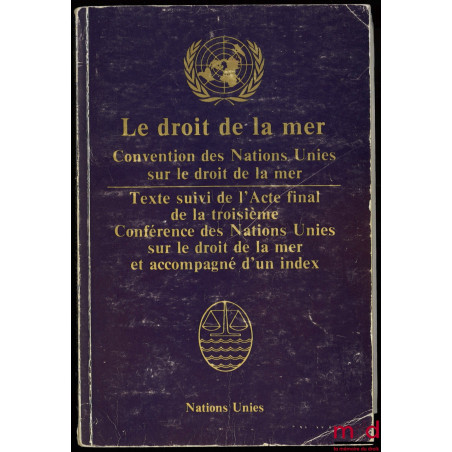 LE DROIT DE LA MER, Texte officiel de la Convention des Nations Unies sur le droit de la mer et de ses annexes accompagné d?u...