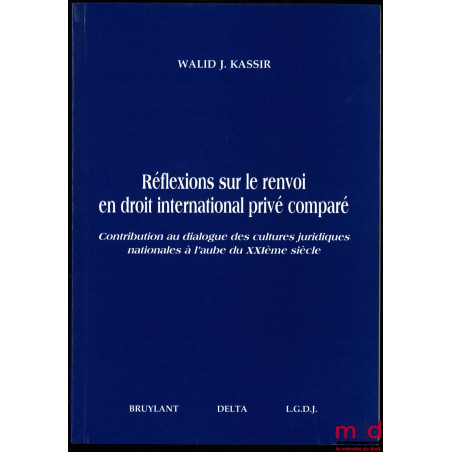 RÉFLEXIONS SUR LE RENVOI EN DROIT INTERNATIONAL PRIVÉ COMPARÉ, Contribution au dialogue des cultures juridiques nationales à ...