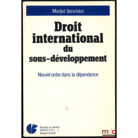 DROIT INTERNATIONAL DU SOUS-DÉVELOPPEMENT. NOUVEL ORDRE DANS LA DÉPENDANCE, coll. Mondes en devenir, Manuels B.L.-2