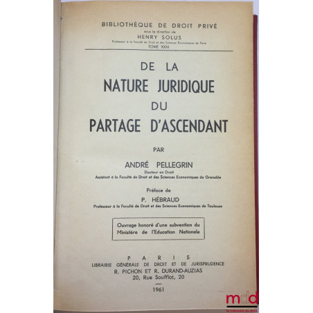 DE LA NATURE JURIDIQUE DU PARTAGE D’ASCENDANT, Préface de Pierre Hébraud, Bibl. de droit privé, t. XXXI