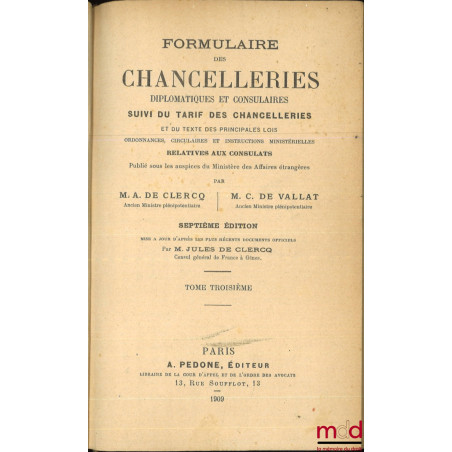 FORMULAIRE DES CHANCELLERIES DIPLOMATIQUES ET CONSULAIRES, Suivi du tarif des chancelleries et du texte des principales lois,...