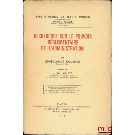 RECHERCHES SUR LE POUVOIR RÉGLEMENTAIRE DE L’ADMINISTRATION, Préface J.-M. Auby, Bibl. de droit public, t. LXXXI