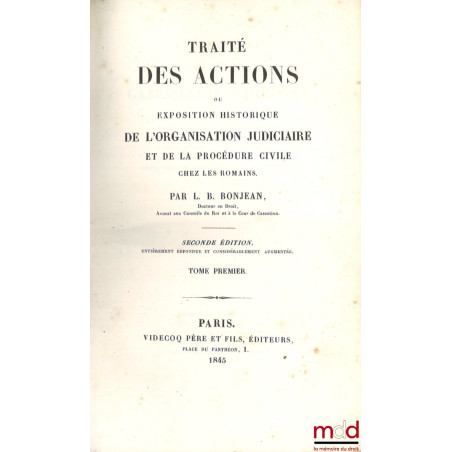 TRAITÉ DES ACTIONS ou EXPOSITION HISTORIQUE DE L’ORGANISATION JUDICIAIRE ET DE LA PROCÉDURE CIVILE CHEZ LES ROMAINS, 2nde éd....