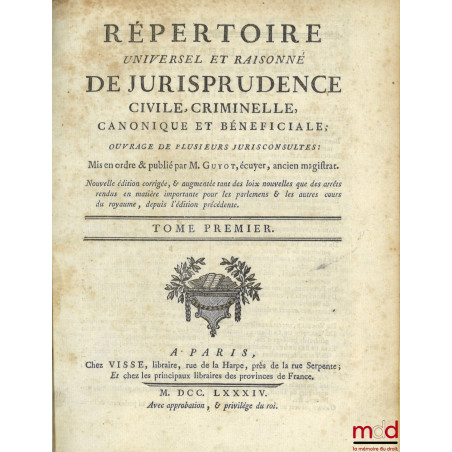 RÉPERTOIRE UNIVERSEL ET RAISONNÉ DE JURISPRUDENCE CIVILE, CRIMINELLE, CANONIQUE ET BÉNÉFICIALE, ouvrage de plusieurs juriscon...