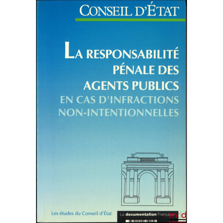 LA RESPONSABILITÉ PÉNALE DES AGENTS PUBLICS EN CAS D’INFRACTION NON-INTENTIONNELLES, Étude adoptée par l’Assemblée générale d...