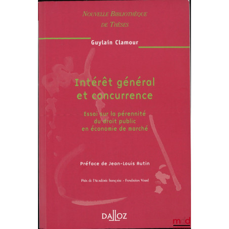 INTÉRÊT GÉNÉRAL ET CONCURRENCE, Essai sur la pérennité du droit public en économie de marché, Préface de Jean-Louis Autin, No...