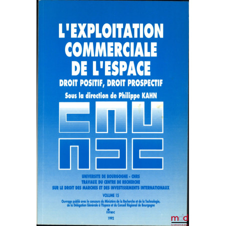 L’EXPLOITATION COMMERCIALE DE L’ESPACE, Droit positif, Droit prospectif, Sous la direction de Philippe Kahn, Travaux du Centr...