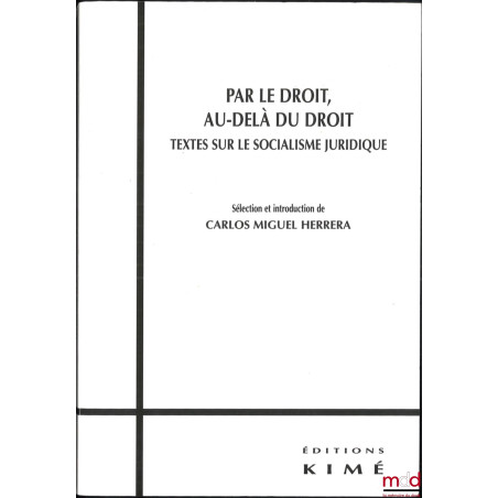 PAR LE DROIT, AU-DELÀ DU DROIT, Textes sur le socialisme juridique, Sélection et introduction de Carlos Miguel Herrera, coll....