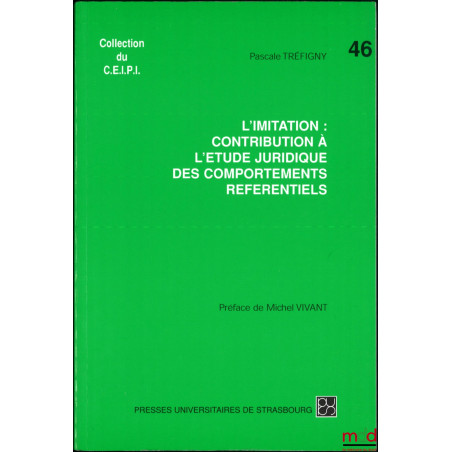 L’IMITATION : CONTRIBUTION À L’ÉTUDE JURIDIQUE DES COMPORTEMENTS RÉFÉRENTIELS, Préface de Michel Vivant, coll. du C.E.I.P.I.,...