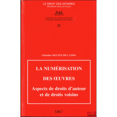 LA NUMÉRISATION DES ŒUVRES, Aspects de droits d’auteur et de droits voisins, Publications de l’Institut de Recherche en Propr...