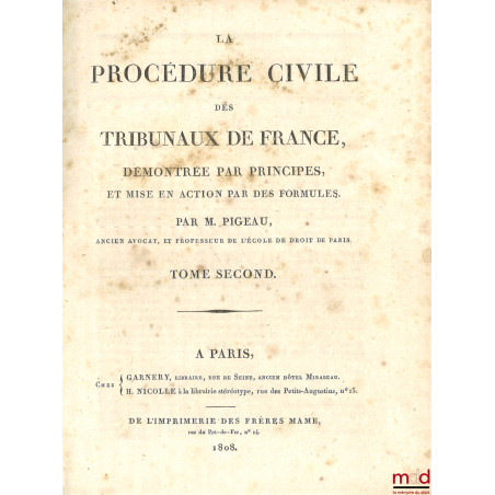 LA PROCÉDURE CIVILE DES TRIBUNAUX DE FRANCE, DÉMONTRÉE PAR PRINCIPES, ET MISE EN ACTION PAR DES FORMULES