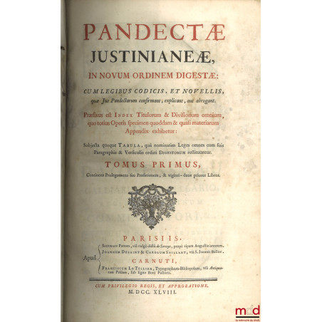 PANDECTÆ JUSTINIANEÆ IN NOVUM ORDINEM DIGESTÆ ; CUM LEGIBUS CODICIS, ET NOVELLLIS, quæ Jus Pandectarum confirmant, explicant,...