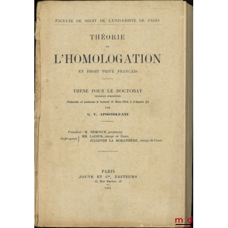 THÉORIE DE L’HOMOLOGATION EN DROIT PRIVÉ FRANÇAIS, Thèse (Président : M. Demogue ; Suffragants : MM. Lacour, Julliot de la Mo...