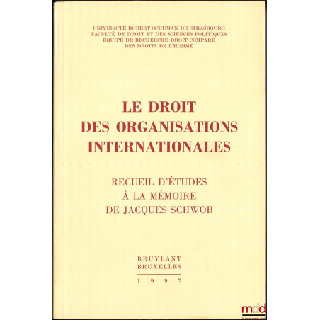 LE DROIT DES ORGANISATIONS INTERNATIONALES, Recueil d’études à la mémoire de Jacques Schwob, Préface de Gérard Cohen-Jonathan...