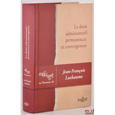 LE DROIT ADMINISTRATIF : PERMANENCES ET CONVERGENCES, Mélanges en l’honneur de Jean-François Lachaume, Préface de Philippe Ar...