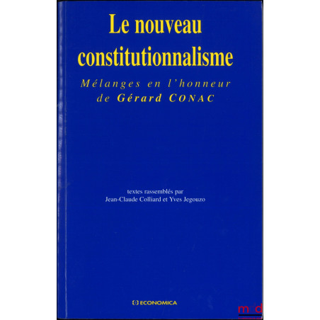 LE NOUVEAU CONSTITUTIONNALISME, Mélanges en l’honneur de Gérard Conac, textes rassemblés par Jean-Claude Colliard et Yves Jeg...