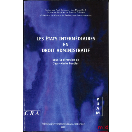 LES ÉTATS INTERMÉDIAIRES EN DROIT ADMINISTRATIF, Journée d?étude du 15 juin 2007, dir. Jean-Marie Pontier, Université de Paul...