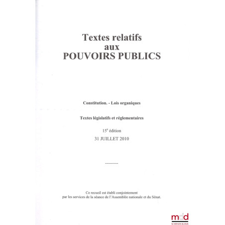 TEXTES RELATIFS AUX POUVOIRS PUBLICS - Constitution, Lois organiques, Textes législatifs et réglementaires, 15e éd., 31 juill...