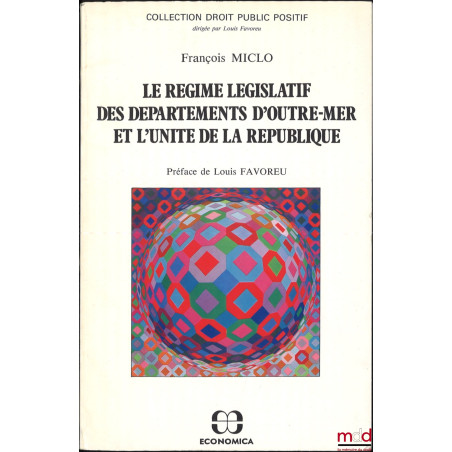 LE RÉGIME LÉGISLATIF DES DÉPARTEMENTS D’OUTRE-MER ET L’UNITÉ DE LA RÉPUBLIQUE, préface de Louis Favoreu, coll. Droit public p...