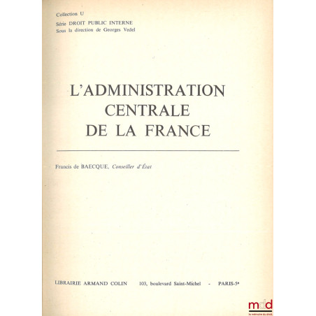 L’ADMINISTRATION CENTRALE DE LA FRANCE, coll. U, série Droit public interne