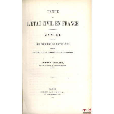 TENUE DE L?ÉTAT CIVIL EN FRANCE, Manuel à l?usage des officiers de l?état civil contenant la législation étrangère sur le mar...