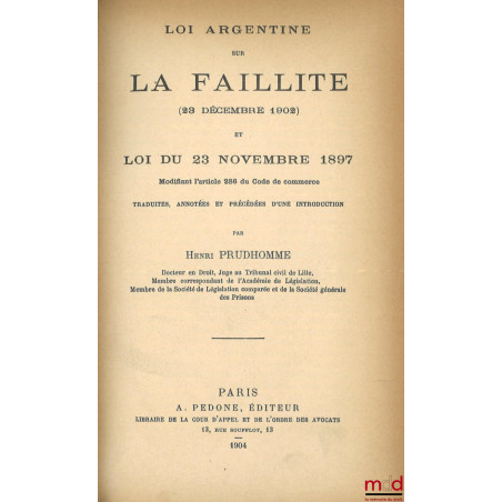 LOI ARGENTINE SUR LA FAILLITE (23 décembre 1902) et LOI DU 23 NOVEMBRE 1897 modifiant l?article 286 du Code de commerce, Trad...