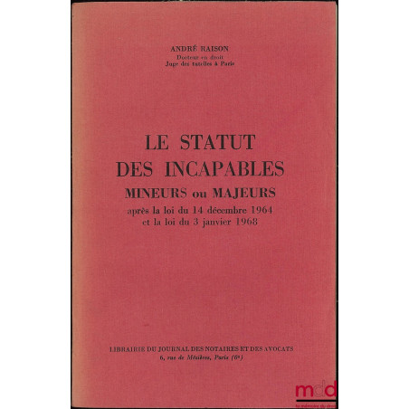 LE STATUT DES INCAPABLES MINEURS OU MAJEURS APRÈS LA LOI DU 14 DÉCEMBRE 1964 ET LA LOI DU 3 JANVIER 1968