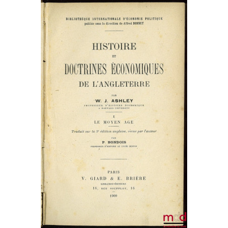 HISTOIRE ET DOCTRINES ÉCONOMIQUES DE L?ANGLETERRE, t. I : Le Moyen Âge, traduit sur la 3ème éd. anglaise, revue par l?auteur ...