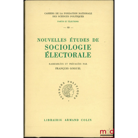 NOUVELLES ÉTUDES DE SOCIOLOGIE ÉLECTORALE rassemblées et préfacées par François GOGUEL, Cahier n° 60 de la Fond. nationale de...