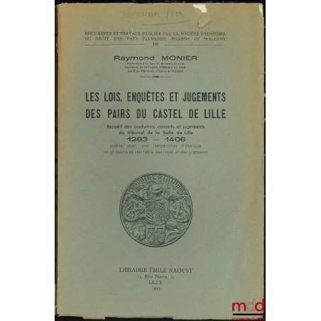 LES LOIS, ENQUÊTES ET JUGEMENTS DES PAIRS DU CASTEL DE LILLE. Recueil des coutumes, conseils et jugements du tribunal de la S...