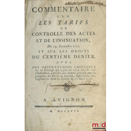 COMMENTAIRE SUR LES TARIFS DU CONTRÔLE DES ACTES ET DE L?INSINUATION, DU 29 SEPTEMBRE 1722. ET SUR LES DROITS DU CENTIÈME DEN...