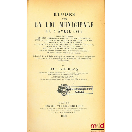 ÉTUDES SUR LA LOI MUNICIPALE DU 5 AVRIL 1884 (Actes des maires, arrêtés individuels, actes de gestion, règlements, accomplis ...