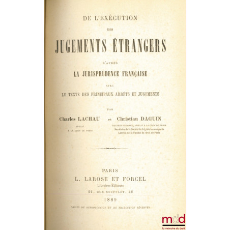 DE L’EXÉCUTION DES JUGEMENTS ÉTRANGERS D’APRÈS LA JURISPRUDENCE FRANÇAISE AVEC LE TEXTE DES PRINCIPAUX ARRÊTS ET JUGEMENTS