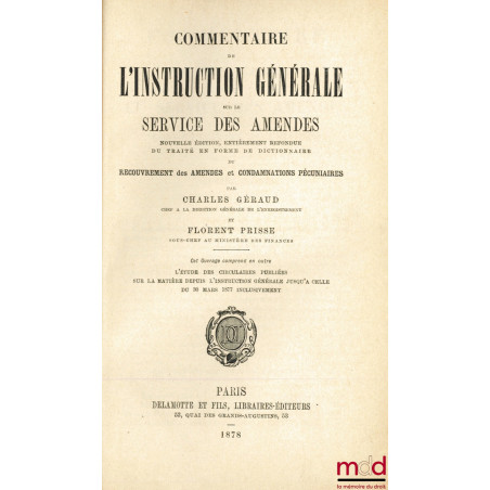 COMMENTAIRE DE L?INSTRUCTION GÉNÉRALE SUR LE SERVICE DES AMENDES, Nouvelle éd. entièrement refondue du Traité en forme de Dic...