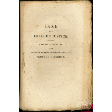 DÉCRETS IMPÉRIAUX SUR LES FRAIS ET DÉPENS EN MATIÈRE JUDICIAIRE, TAXE DES FRAIS DE JUSTICE, Éd. stéréotype faite au moyen de ...