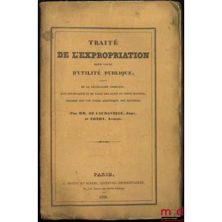 TRAITÉ DE L?EXPROPRIATION POUR CAUSE D?UTILITÉ PUBLIQUE suivi de la législation complète, d?un formulaire et du tarif des act...