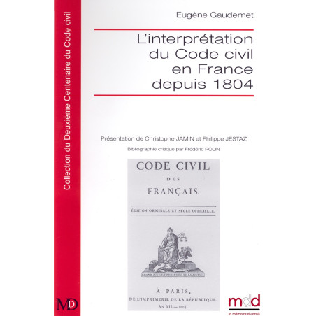 L?INTERPRÉTATION DU CODE CIVIL EN FRANCE DEPUIS 1804, Présentation de Philippe JESTAZ et Christophe JAMIN, Bibliographie crit...