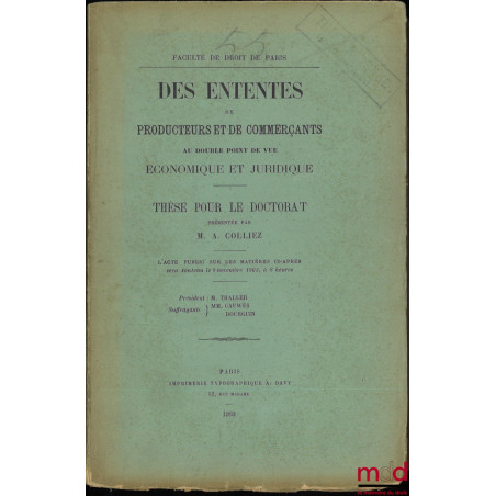 DES ENTENTES DE PRODUCTEURS ET DE COMMERÇANTS AU DOUBLE POINT DE VUE ÉCONOMIQUE ET JURIDIQUE, Thèse pour le Doctorat, Faculté...