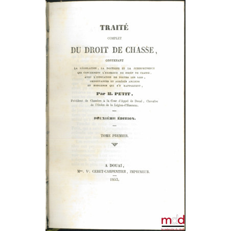 TRAITÉ complet DU DROIT DE LA CHASSE contenant la législation, la doctrine et la jurisprudence qui concernent l?exercice du d...