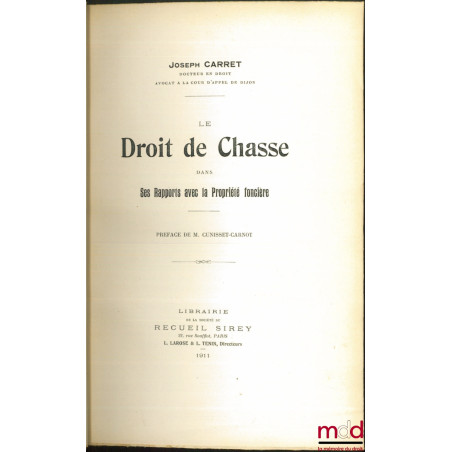 LE DROIT DE CHASSE DANS SES RAPPORTS AVEC LA PROPRIÉTÉ FONCIÈRE, Préface de M. Cunisset-Carnot