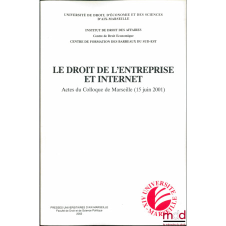 LE DROIT DE L’ENTREPRISE ET INTERNET, Actes du Colloque organisé par le Centre de Formation des Barreaux du Sud-Est et l’Inst...