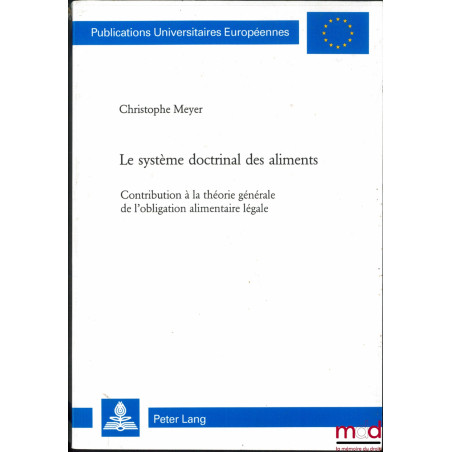 LE SYSTÈME DOCTRINAL DES ALIMENTS, Contribution à la théorie générale de l?obligation alimentaire légale, Publ. Univ. Europée...