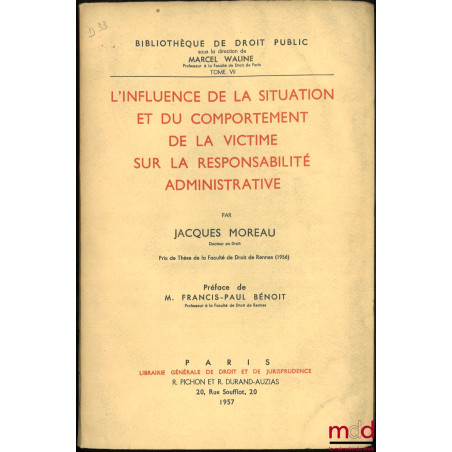 L?INFLUENCE DE LA SITUATION ET DU COMPORTEMENT DE LA VICTIME SUR LA RESPONSABILITÉ ADMINISTRATIVE, Préface de Francis-Paul Bé...