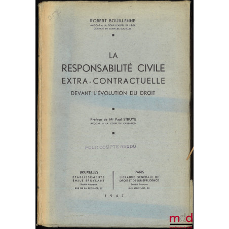 LA RESPONSABILITÉ CIVILE EXTRA-CONTRACTUELLE DEVANT L’ÉVOLUTION DU DROIT, Préface de Paul Struye