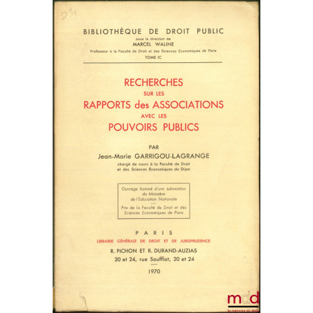 RECHERCHES SUR LES RAPPORTS DES ASSOCIATIONS AVEC LES POUVOIRS PUBLICS, Bibl. de droit public, t. IC