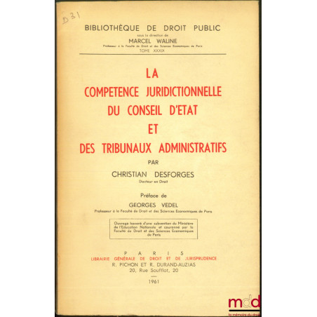 LA COMPÉTENCE JURIDICTIONNELLE DU CONSEIL D?ÉTAT ET DES TRIBUNAUX ADMINISTRATIFS, Préface de Georeges Vedel, Bibl. de droit p...